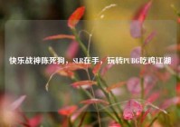 快乐战神陈死狗，SLR在手，玩转PUBG吃鸡江湖