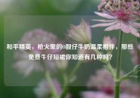 和平精英，枪火里的O靓仔牛奶温柔相伴，那些免费牛仔短裙你知道有几种吗？