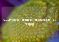 Steam粘液游戏，凭啥魔力让我们黏住不放、忘了时间？