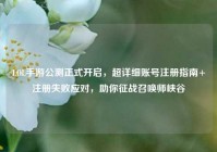 LOL手游公测正式开启，超详细账号注册指南+注册失败应对，助你征战召唤师峡谷
