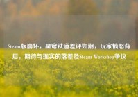 Steam版崩坏，星穹铁道差评如潮，玩家愤怒背后，期待与现实的落差及Steam Workshop争议