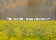 双球CF与小金球，绿茵双子星孰优孰劣？