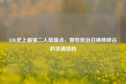 LOL史上最强二人组盘点,那些统治召唤师峡谷的灵魂搭档