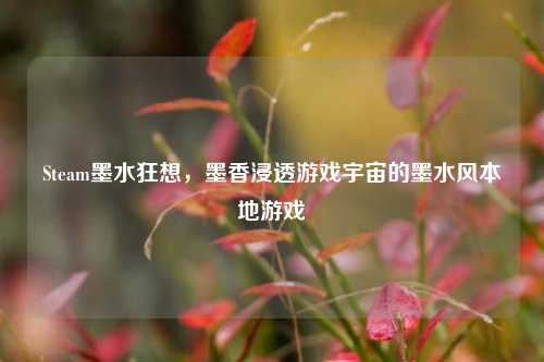 Steam墨水狂想，墨香浸透游戏宇宙的墨水风本地游戏