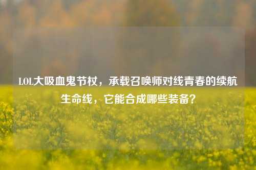 LOL大吸血鬼节杖,承载召唤师对线青春的续航生命线,它能合成哪些装备?