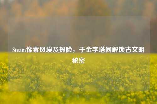 Steam像素风埃及探险,于金字塔间解锁古文明秘密